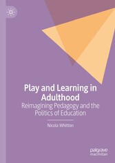 Play and Learning in Adulthood - Reimagining Pedagogy and the Politics of Education